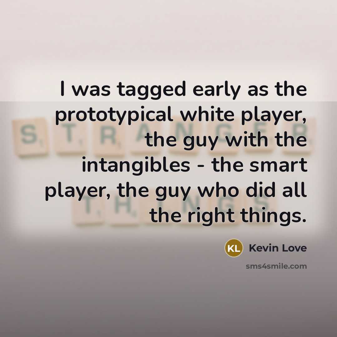 “I was tagged early as the prototypical white player, the…” quote by Kevin Love