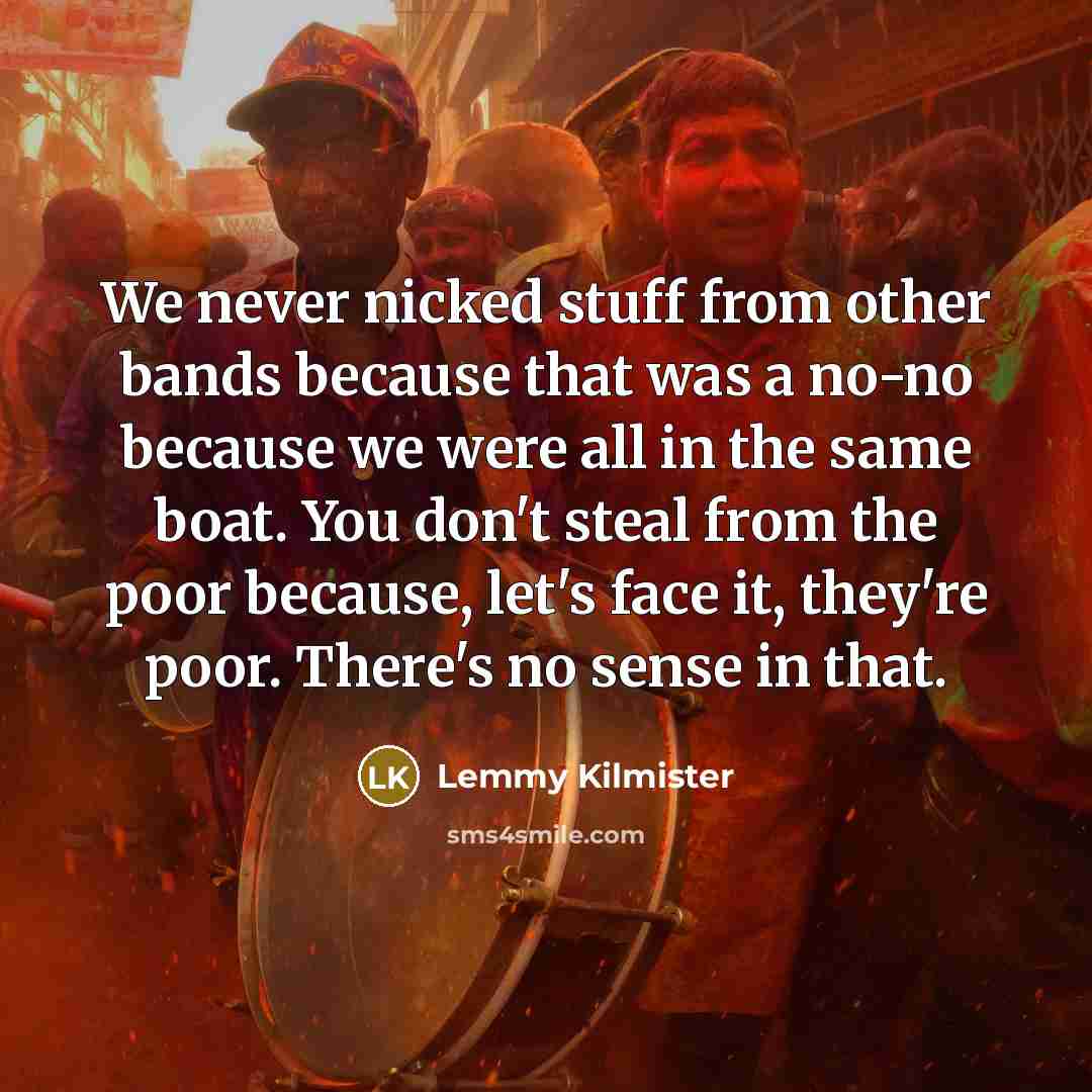 “We never nicked stuff from other bands because that was…” quote by Lemmy Kilmister