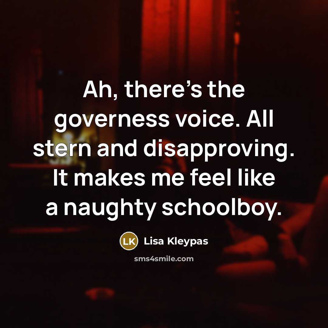 “Ah, there’s the governess voice. All stern and disapproving. It…” quote by Lisa Kleypas
