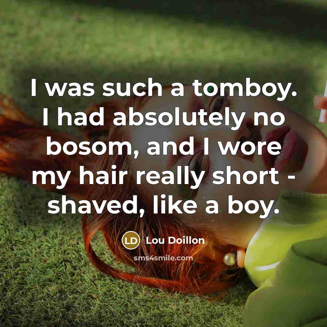 “I was such a tomboy. I had absolutely no bosom,…” quote by Lou Doillon
