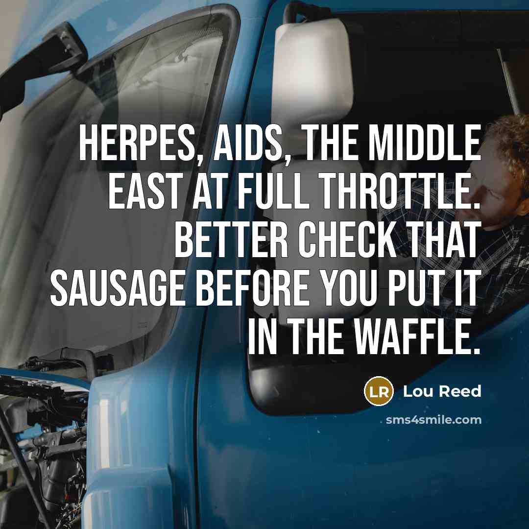 “Herpes, AIDS, the Middle East at full throttle. Better check…” quote by Lou Reed