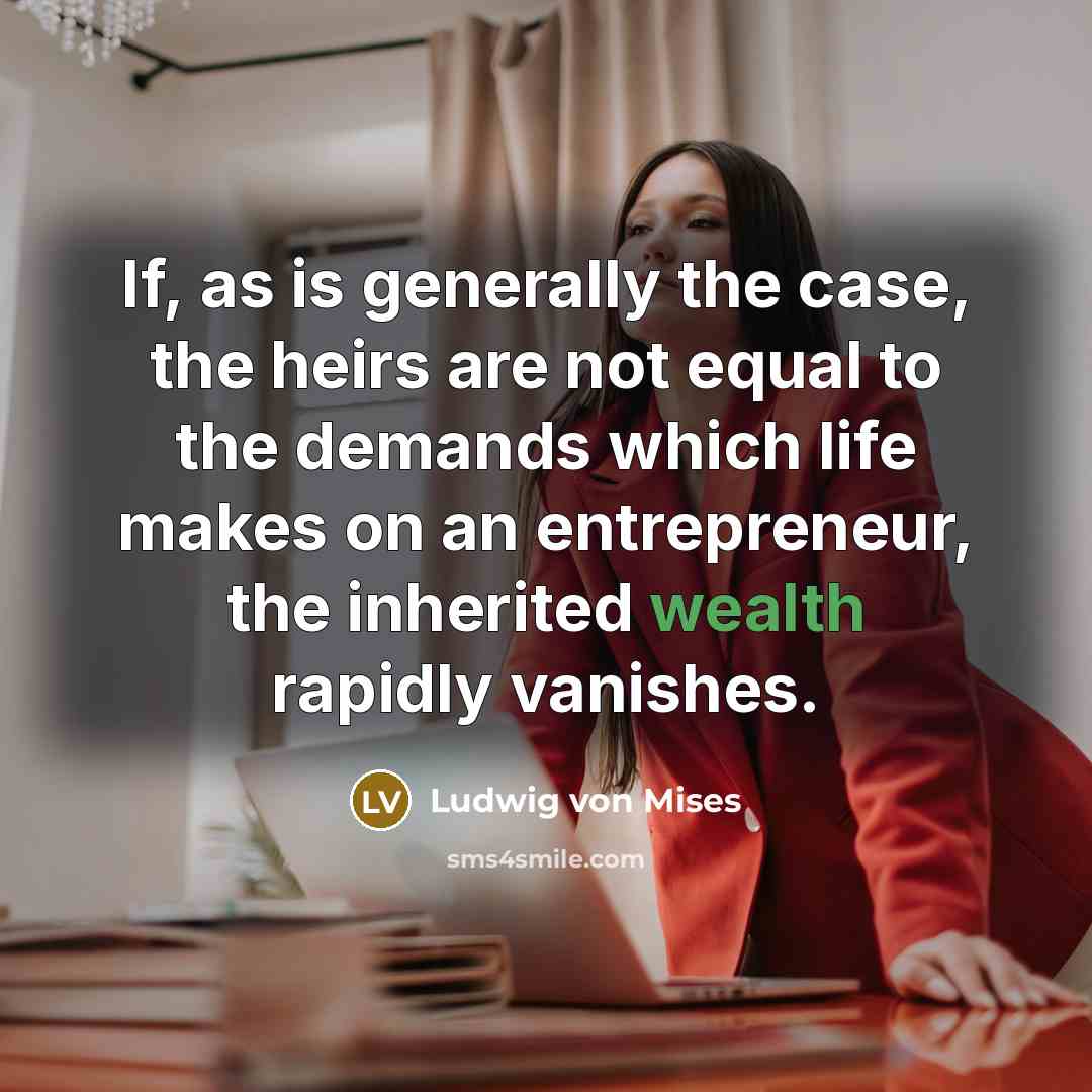 “If, as is generally the case, the heirs are not…” quote by Ludwig von Mises