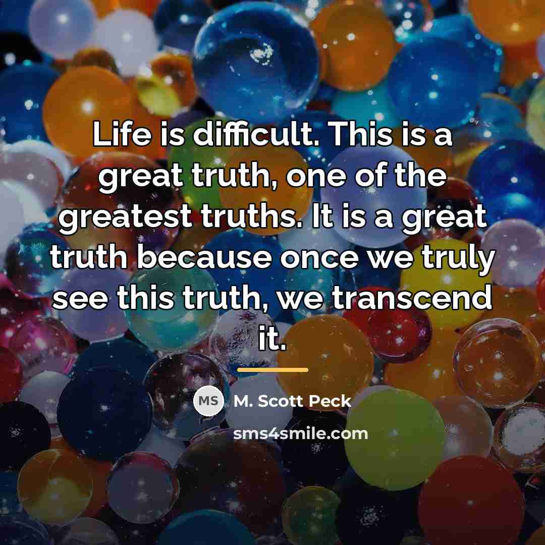 “Life is difficult. This is a great truth, one of…” quote by M. Scott Peck