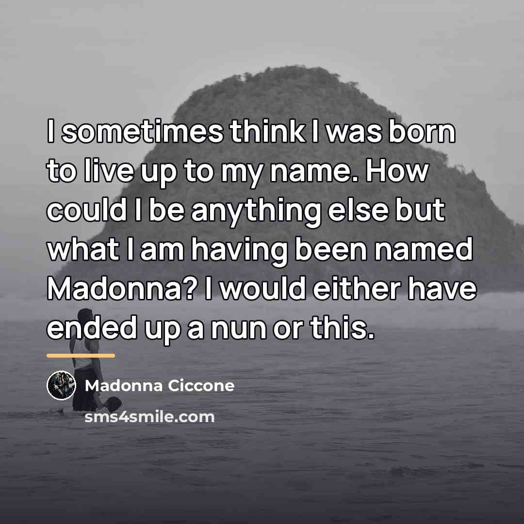 “I sometimes think I was born to live up to…” quote by Madonna Ciccone