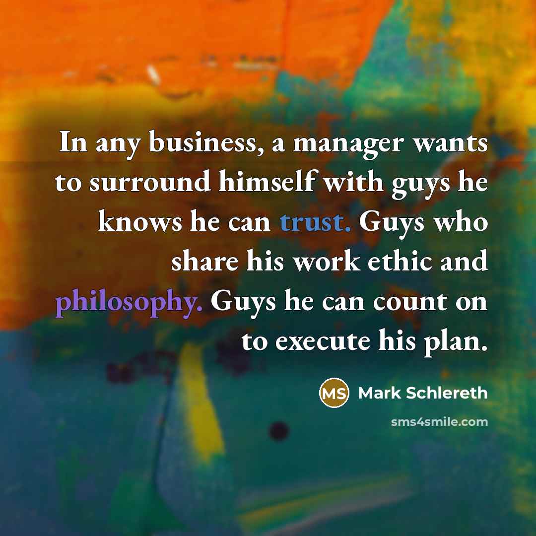 “In any business, a manager wants to surround himself with…” quote by Mark Schlereth