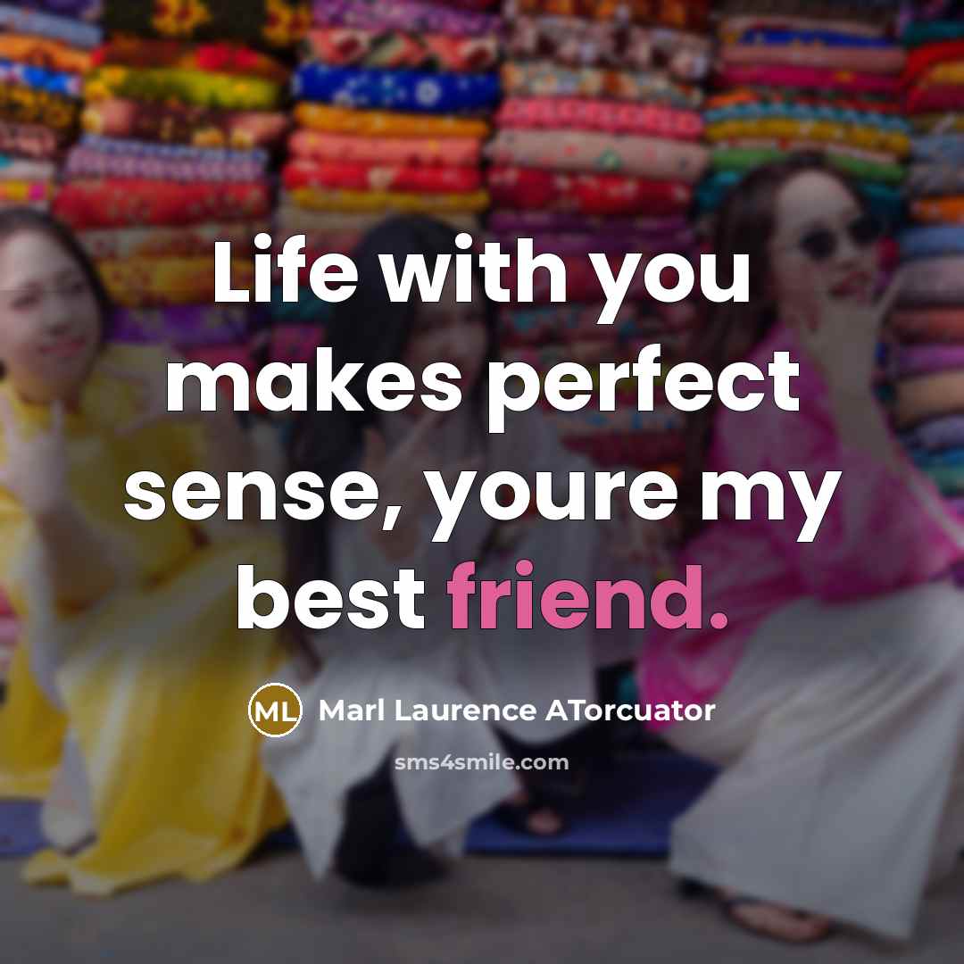 “Life with you makes perfect sense, youre my best friend.” quote by Marl Laurence ATorcuator