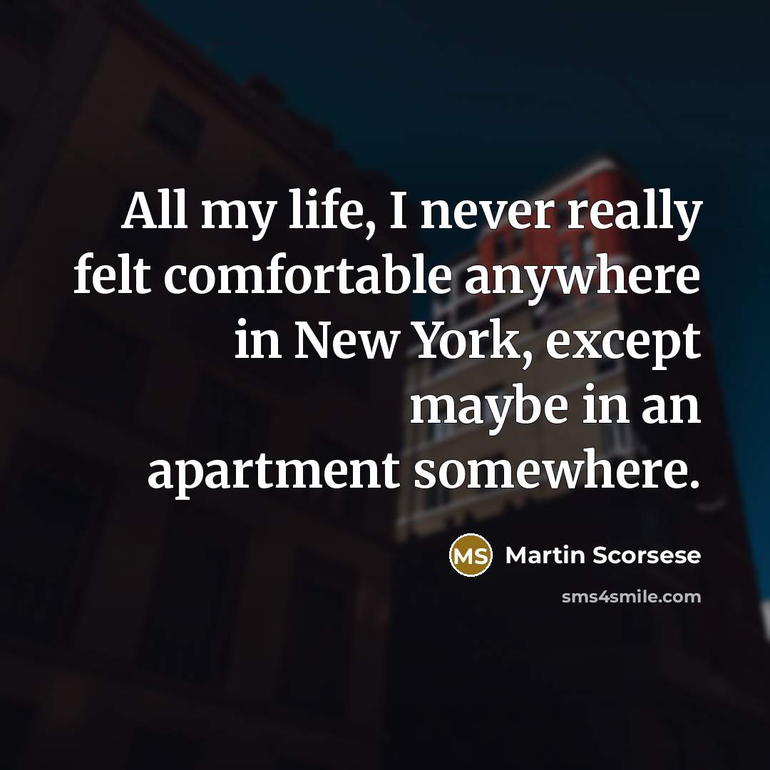 “All my life, I never really felt comfortable anywhere in…” quote by Martin Scorsese