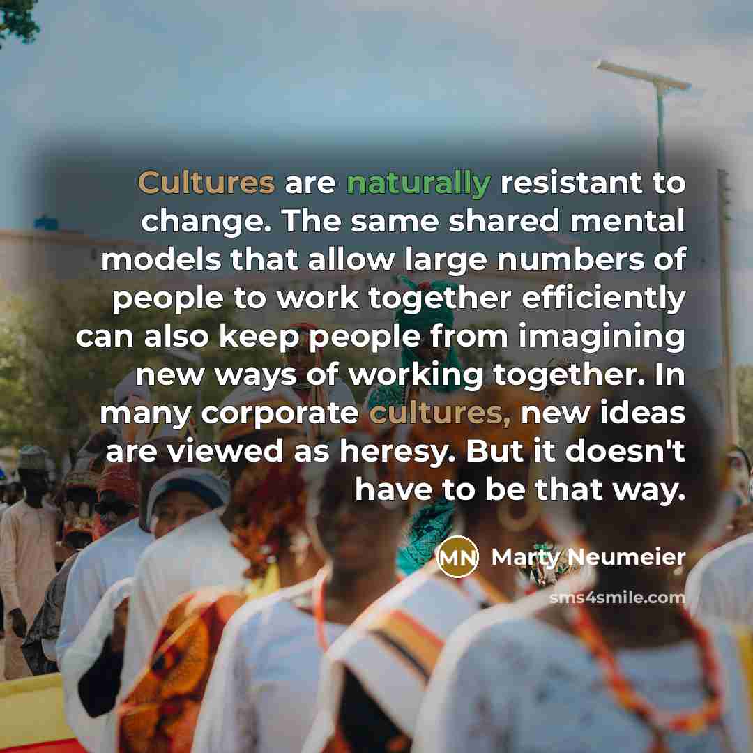 “Cultures are naturally resistant to change. The same shared mental…” quote by Marty Neumeier