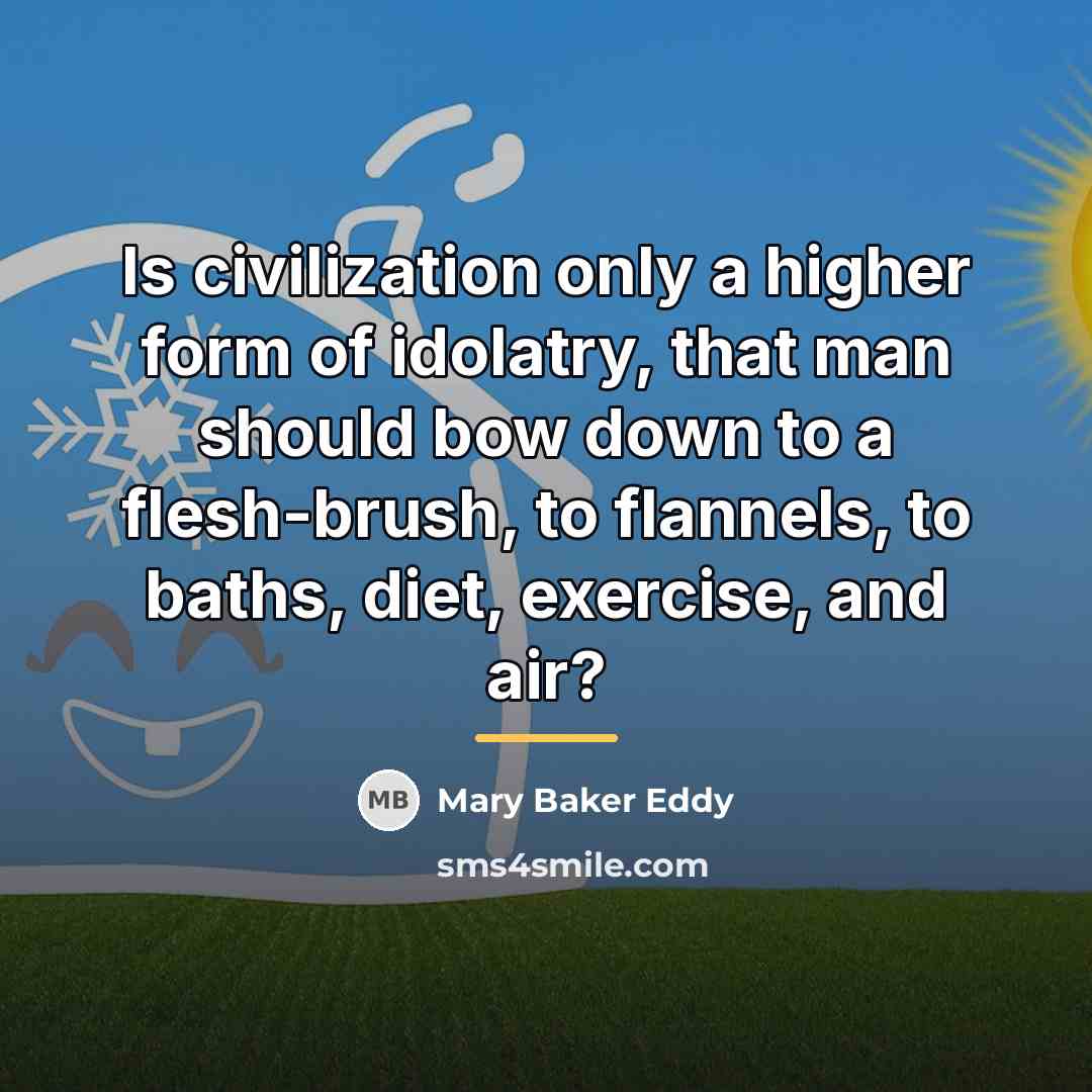 “Is civilization only a higher form of idolatry, that man…” quote by Mary Baker Eddy