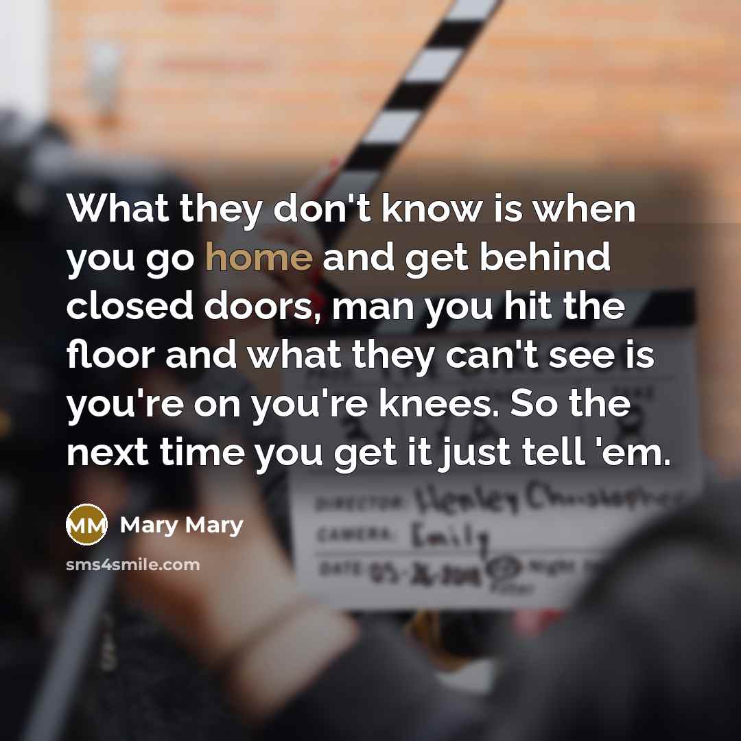 “What they don't know is when you go home and…” quote by Mary Mary