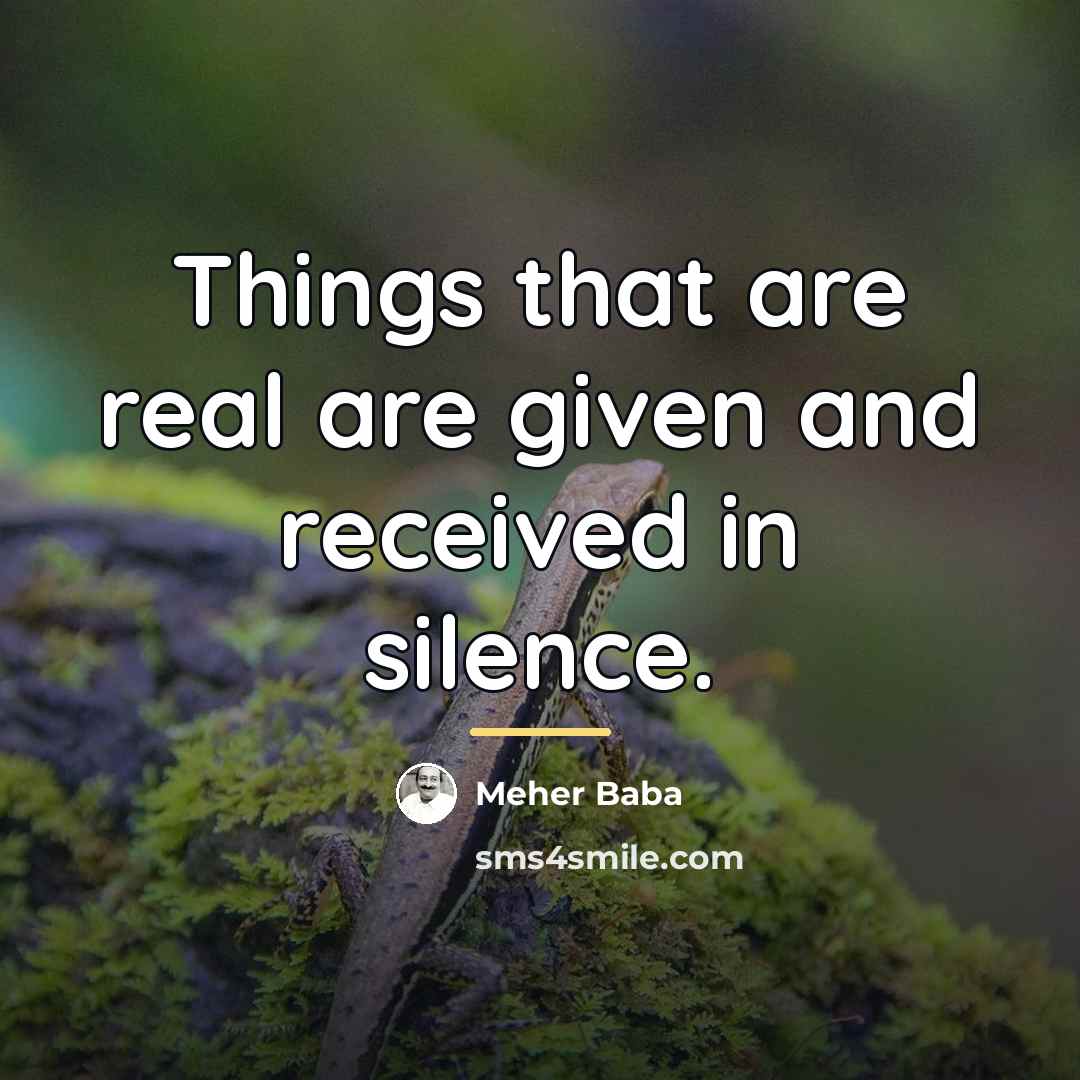 “Things that are real are given and received in silence.…” quote by Meher Baba