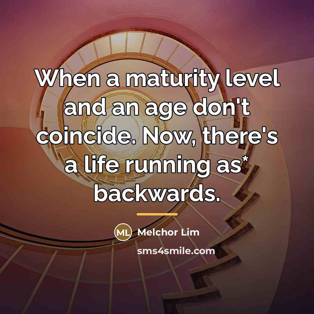 “When a maturity level and an age don't coincide. Now,…” quote by Melchor Lim