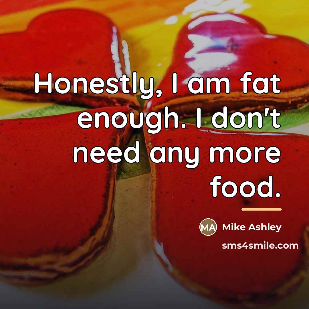 “Honestly, I am fat enough. I don't need any more…” quote by Mike Ashley