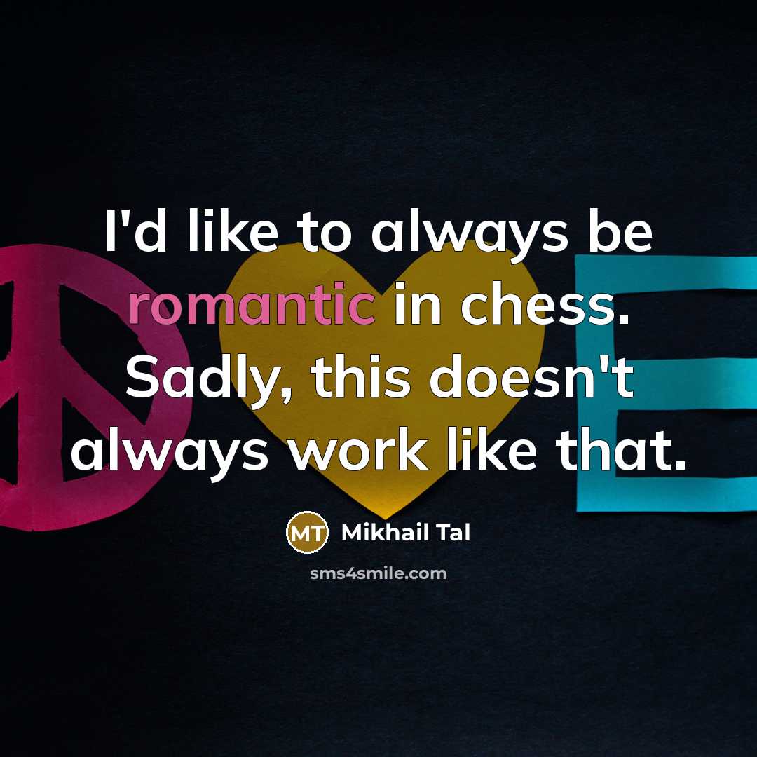 “I'd like to always be romantic in chess. Sadly, this…” quote by Mikhail Tal