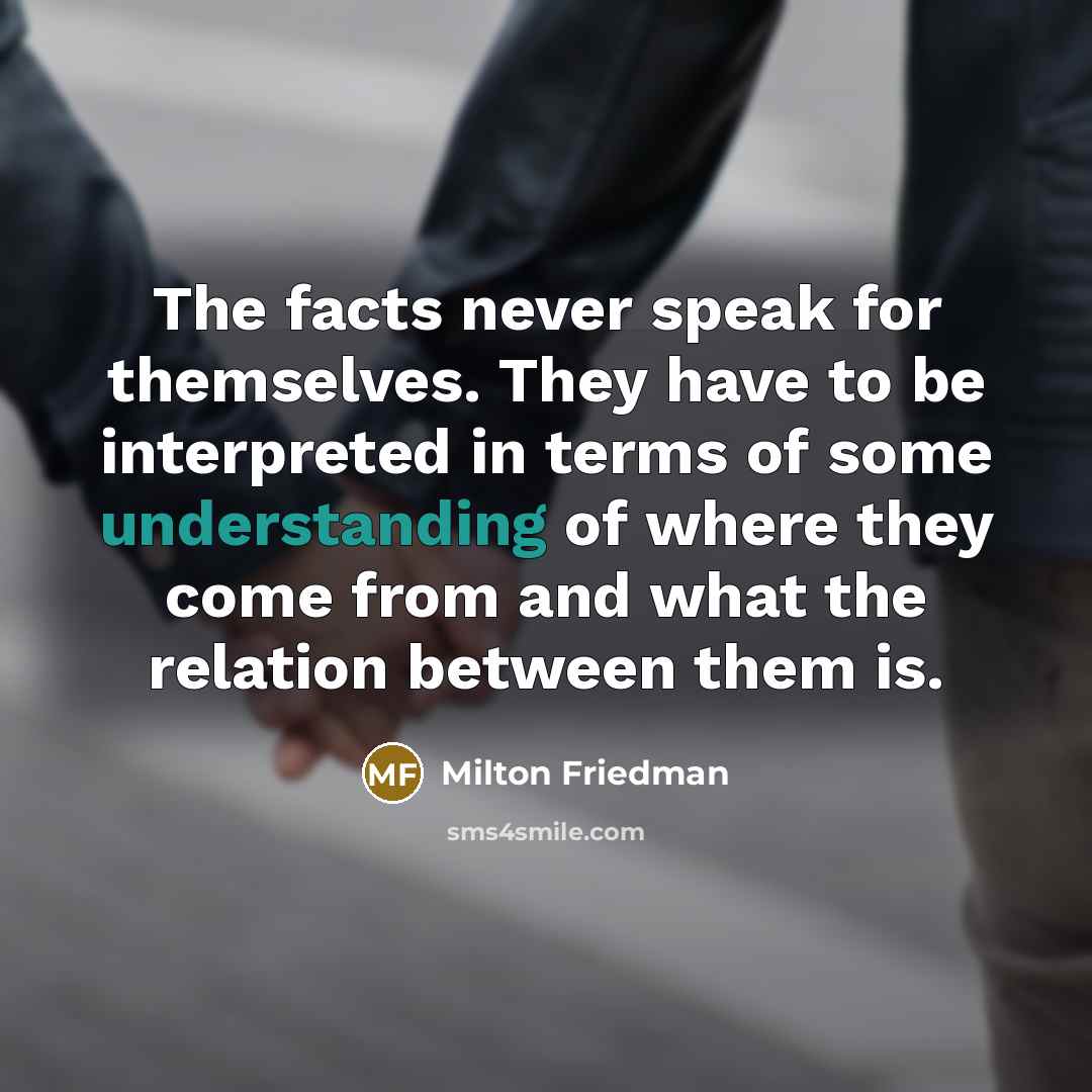 “The facts never speak for themselves. They have to be…” quote by Milton Friedman