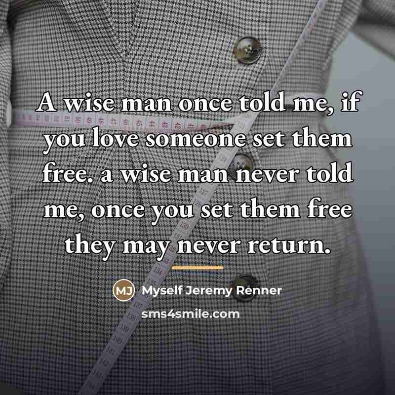 “A wise man once told me, if you love someone…” quote by Myself Jeremy Renner