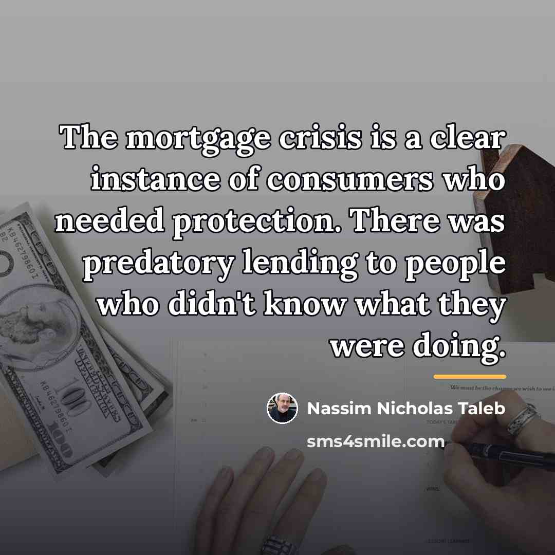 “The mortgage crisis is a clear instance of consumers who…” quote by Nassim Nicholas Taleb