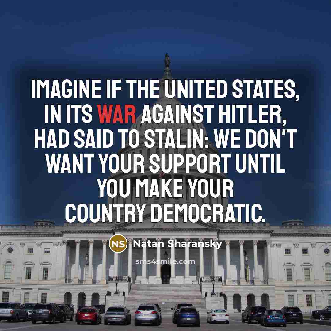 “Imagine if the United States, in its war against Hitler,…” quote by Natan Sharansky