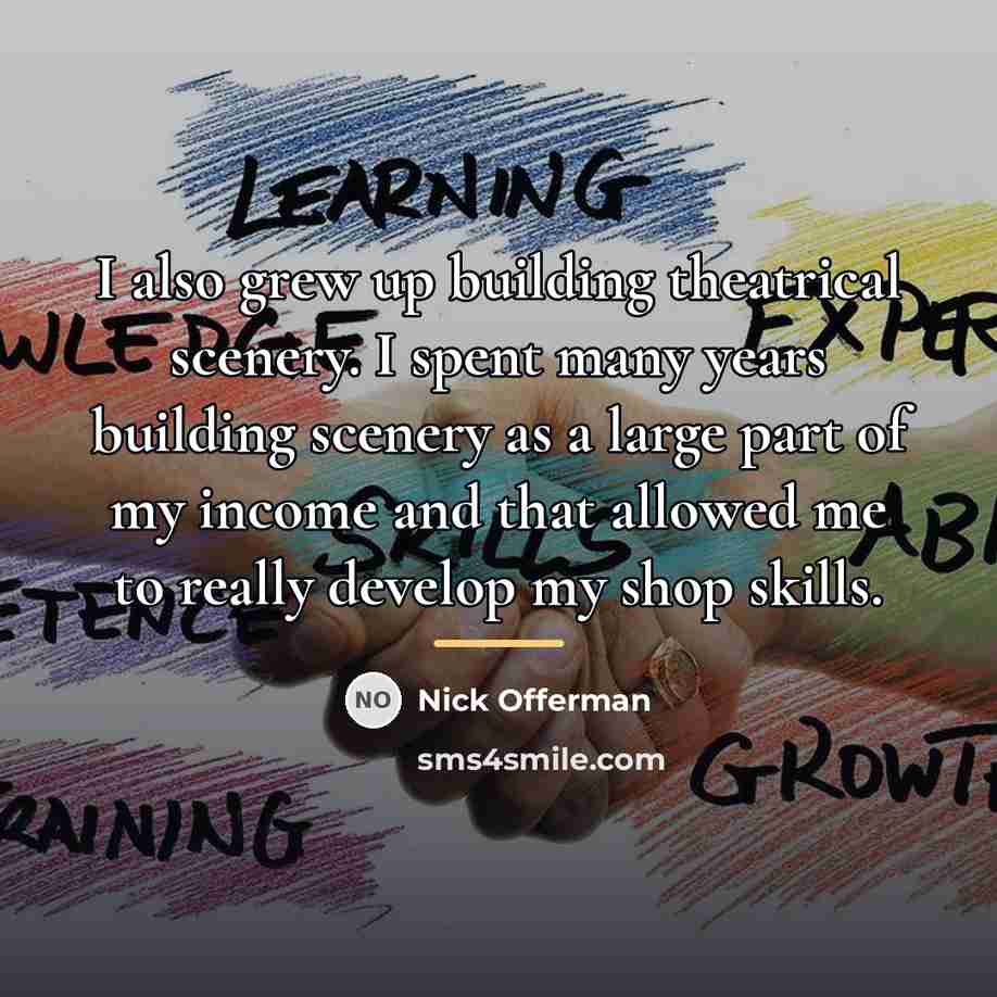 “I also grew up building theatrical scenery. I spent many…” quote by Nick Offerman