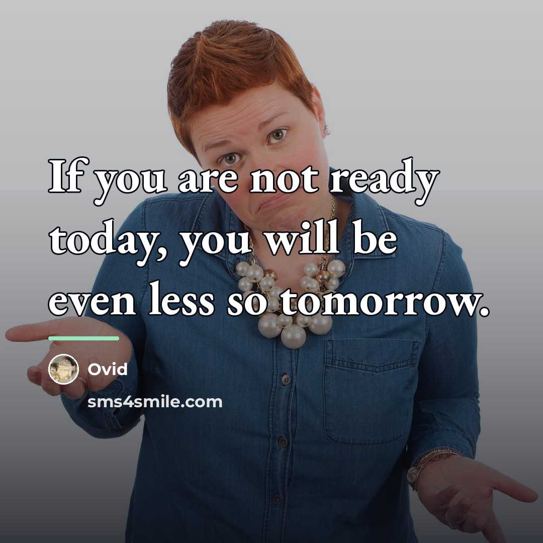 “If you are not ready today, you will be even…” quote by Ovid