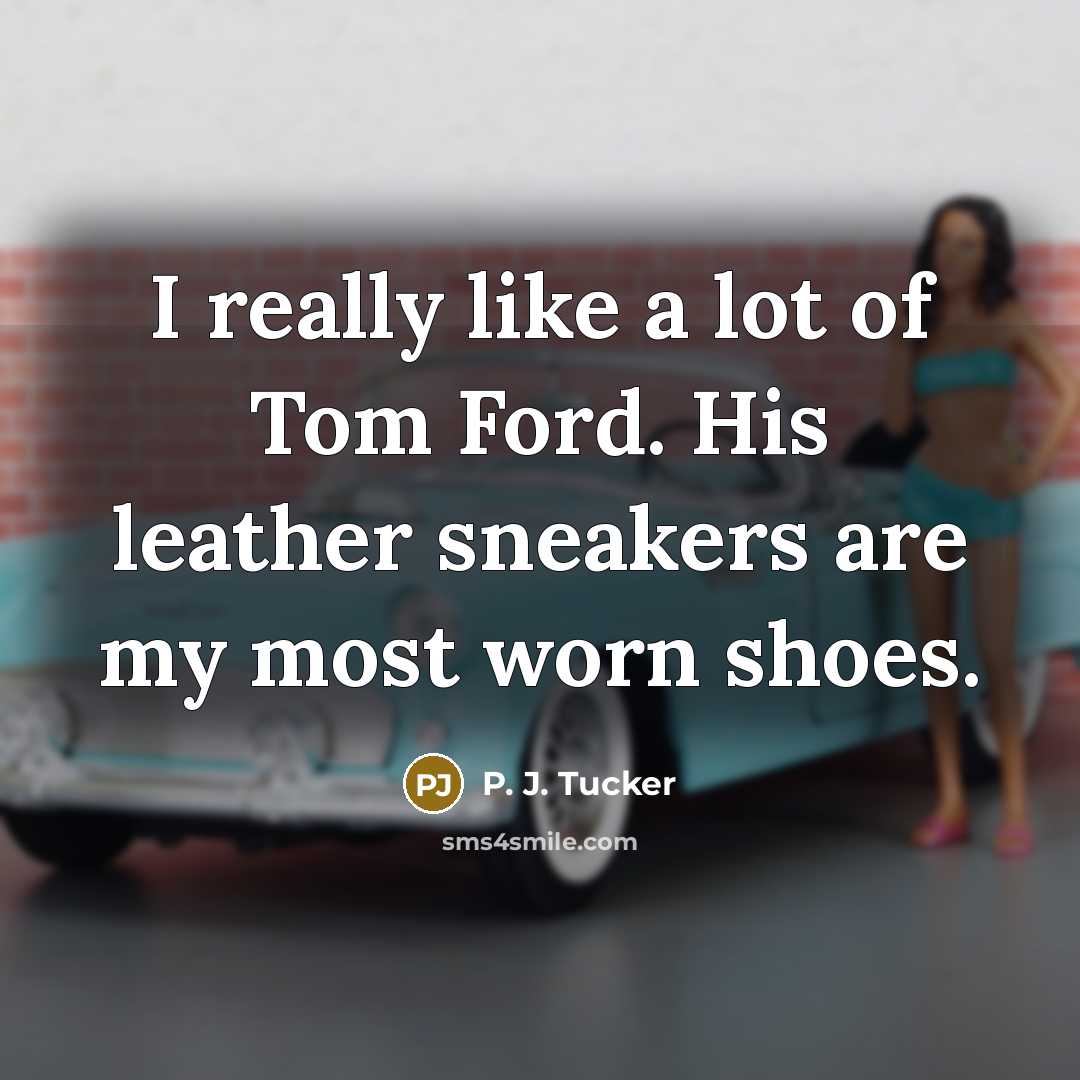 “I really like a lot of Tom Ford. His leather…” quote by P. J. Tucker