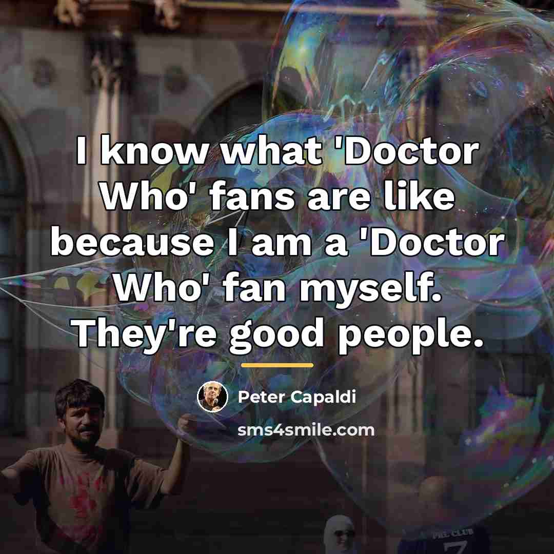 “I know what 'Doctor Who' fans are like because I…” quote by Peter Capaldi