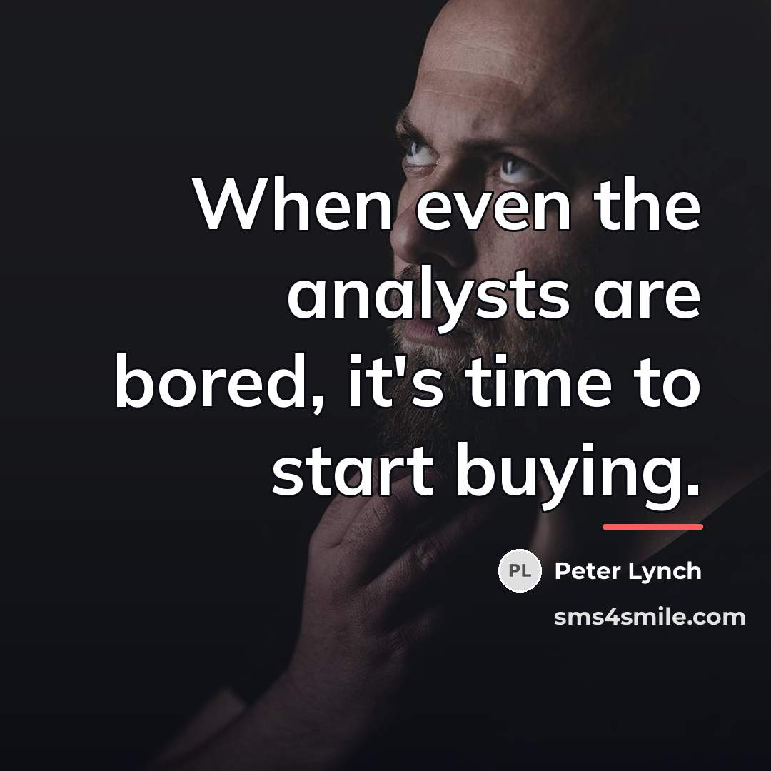 “When even the analysts are bored, it's time to start…” quote by Peter Lynch