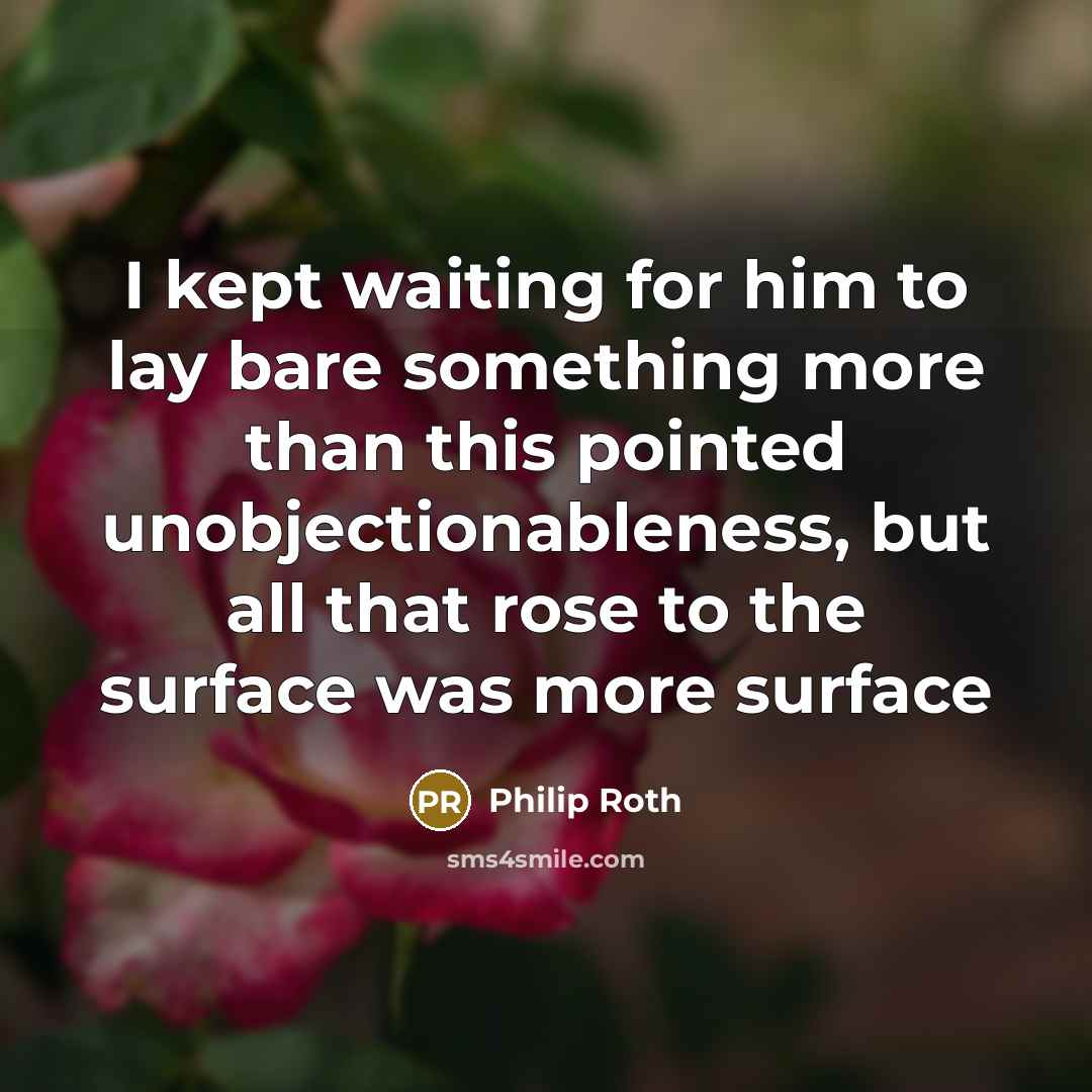 “I kept waiting for him to lay bare something more…” quote by Philip Roth