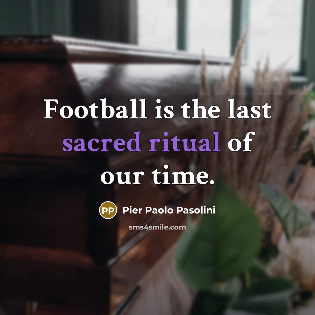 “Football is the last sacred ritual of our time.…” quote by Pier Paolo Pasolini