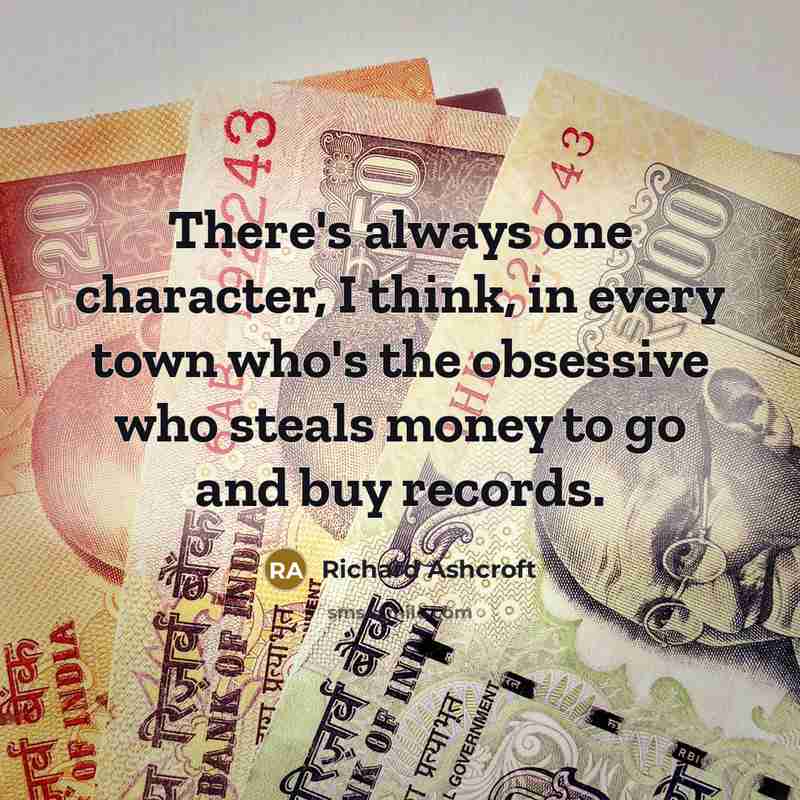 “There's always one character, I think, in every town who's…” quote by Richard Ashcroft