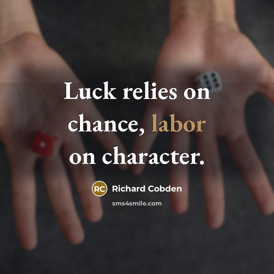 “Luck relies on chance, labor on character.…” quote by Richard Cobden