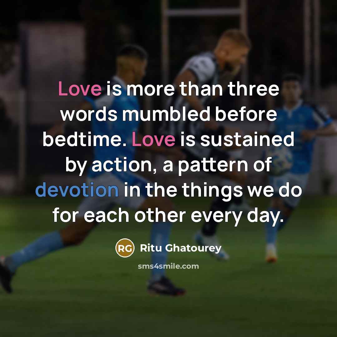 “Love is more than three words mumbled before bedtime. Love…” quote by Ritu Ghatourey