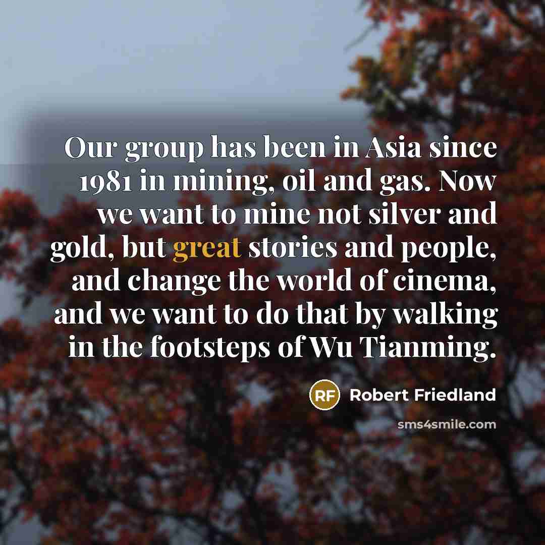“Our group has been in Asia since 1981 in mining,…” quote by Robert Friedland