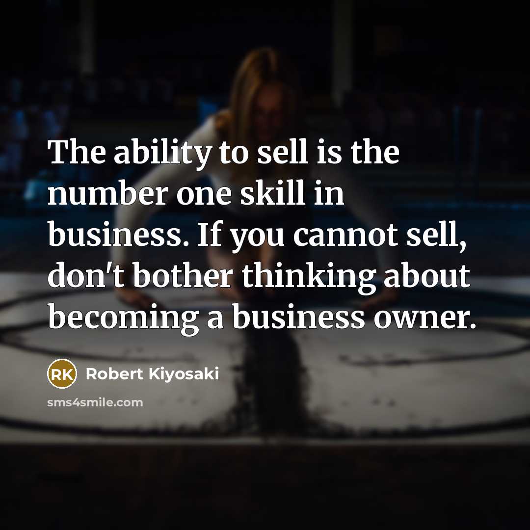 “The ability to sell is the number one skill in…” quote by Robert Kiyosaki