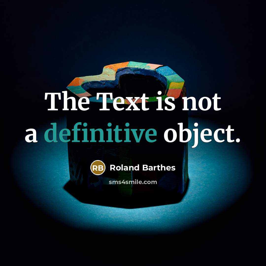 “The Text is not a definitive object.” quote by Roland Barthes