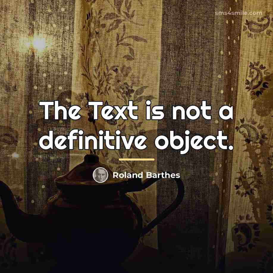 “The Text is not a definitive object.…” quote by Roland Barthes
