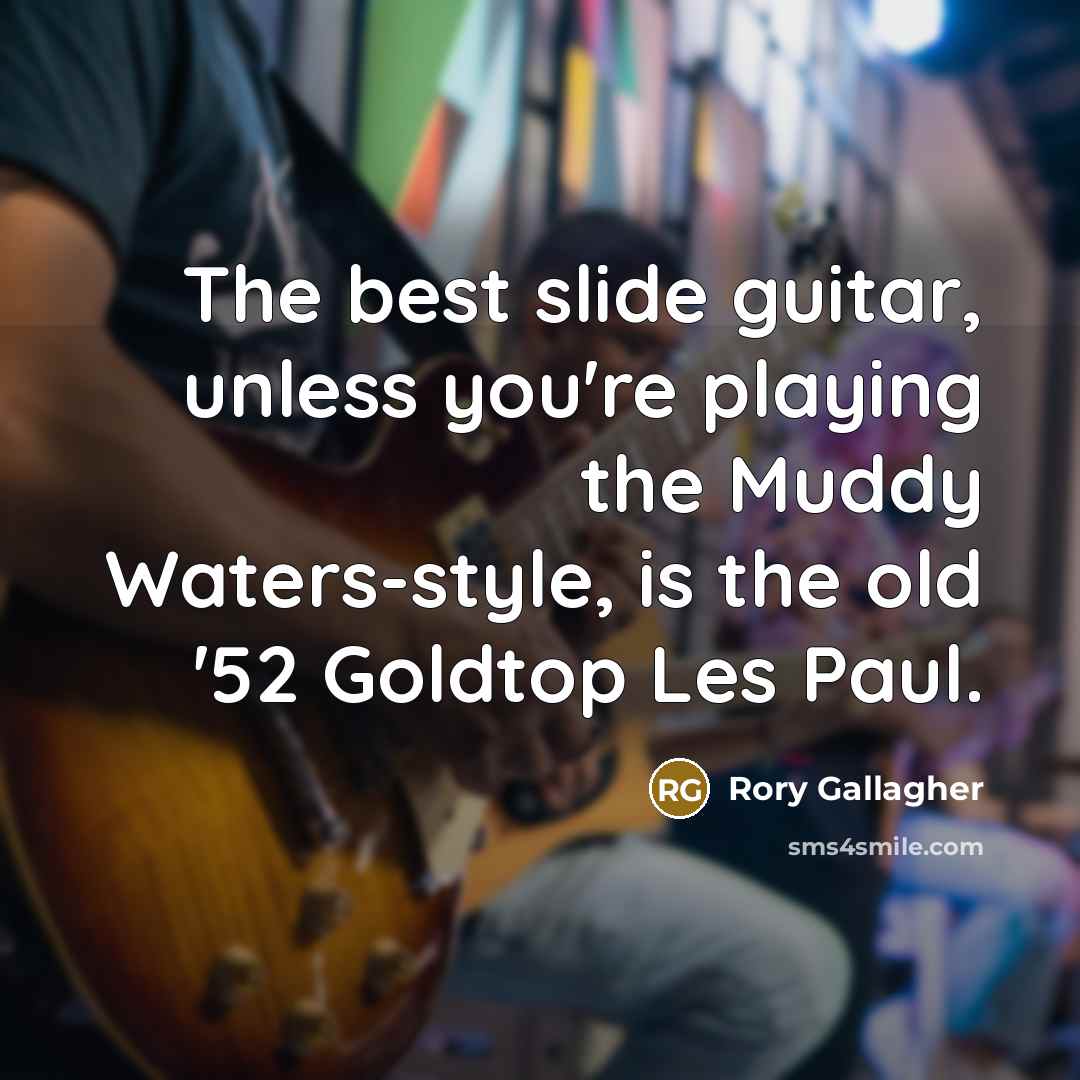 “The best slide guitar, unless you're playing the Muddy Waters-style,…” quote by Rory Gallagher