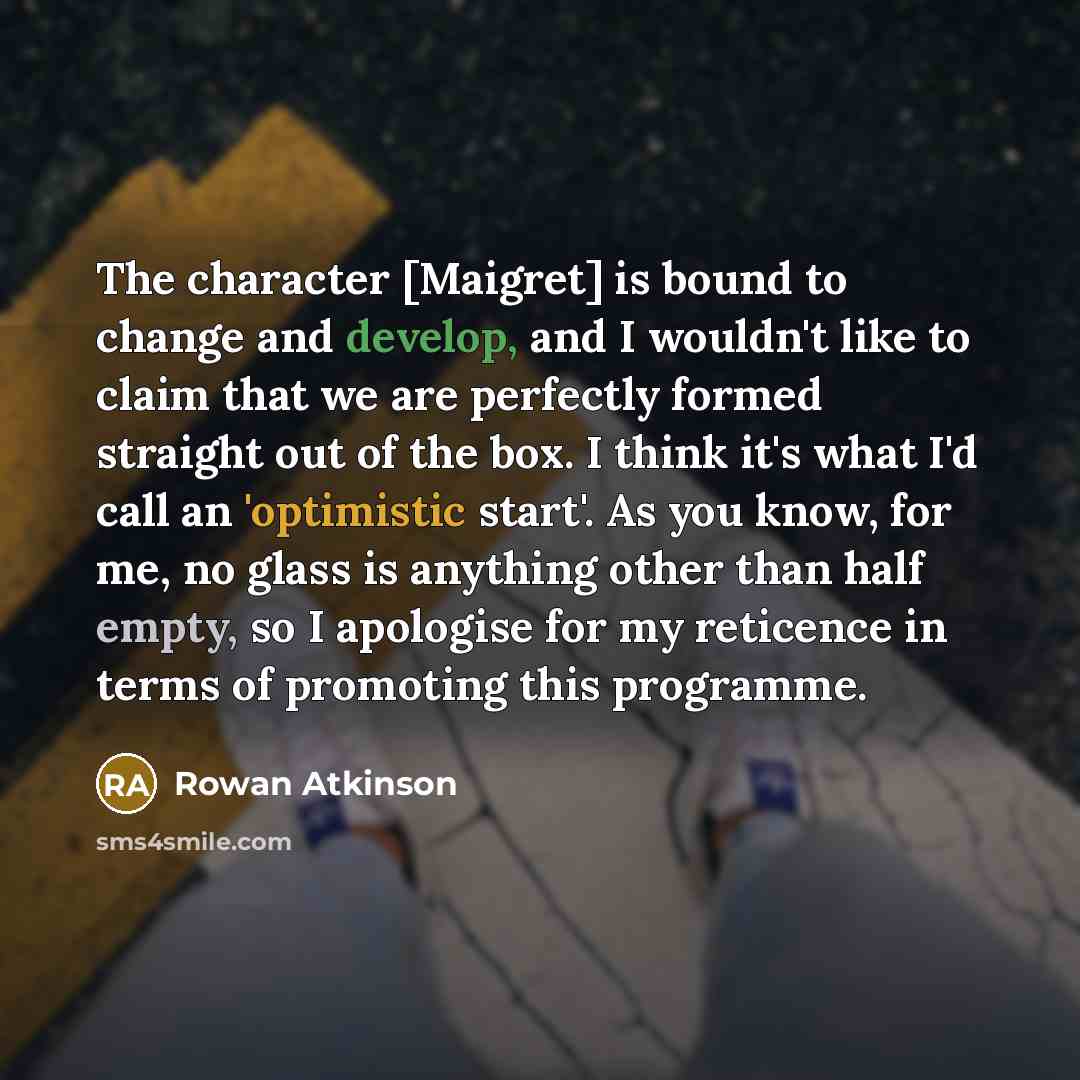 “The character [Maigret] is bound to change and develop, and…” quote by Rowan Atkinson