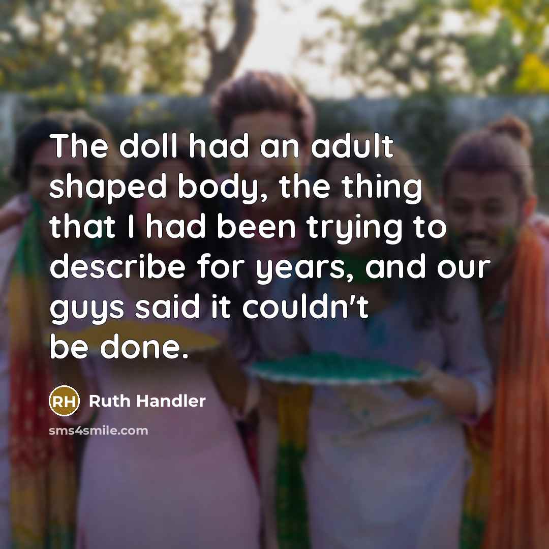 “The doll had an adult shaped body, the thing that…” quote by Ruth Handler