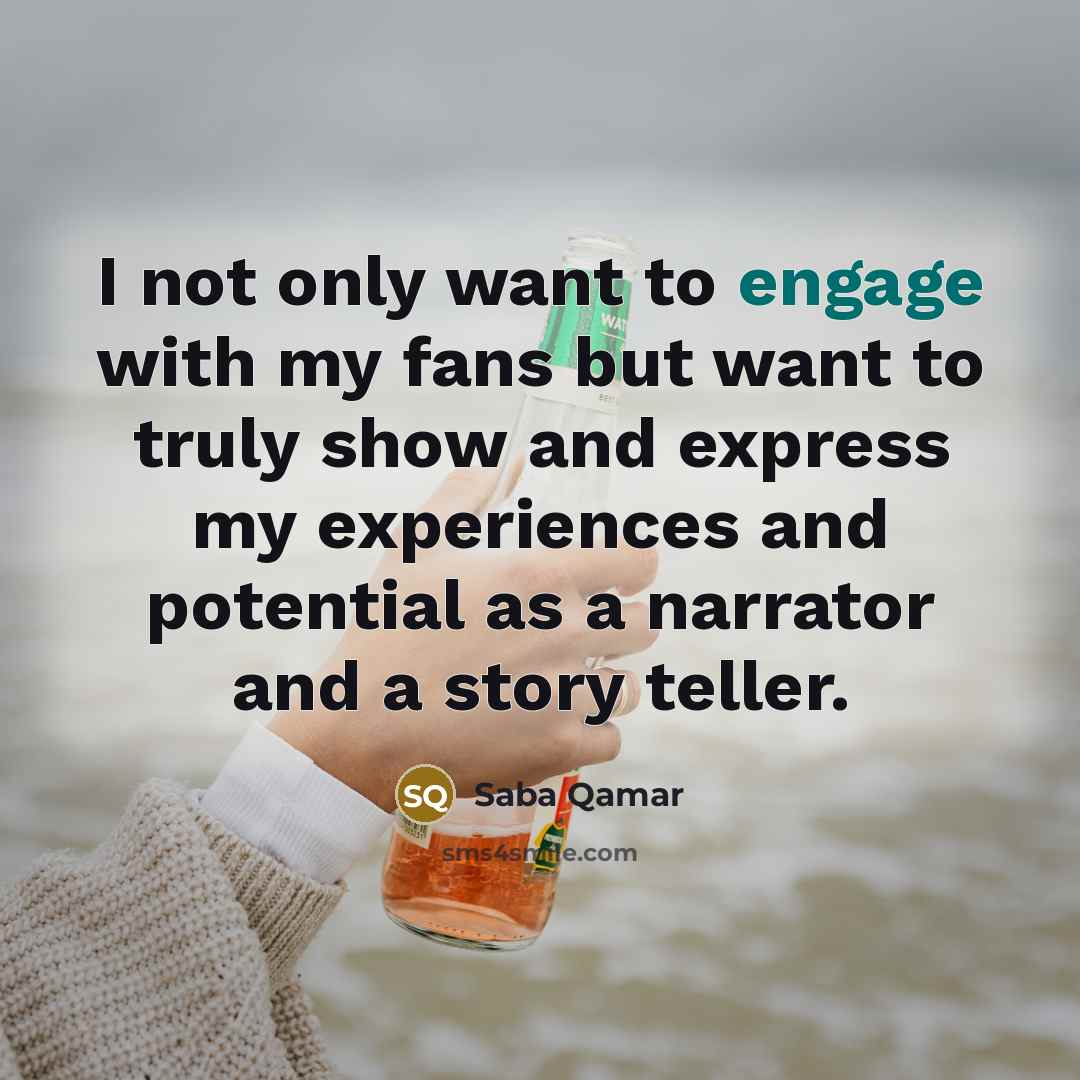 “I not only want to engage with my fans but…” quote by Saba Qamar