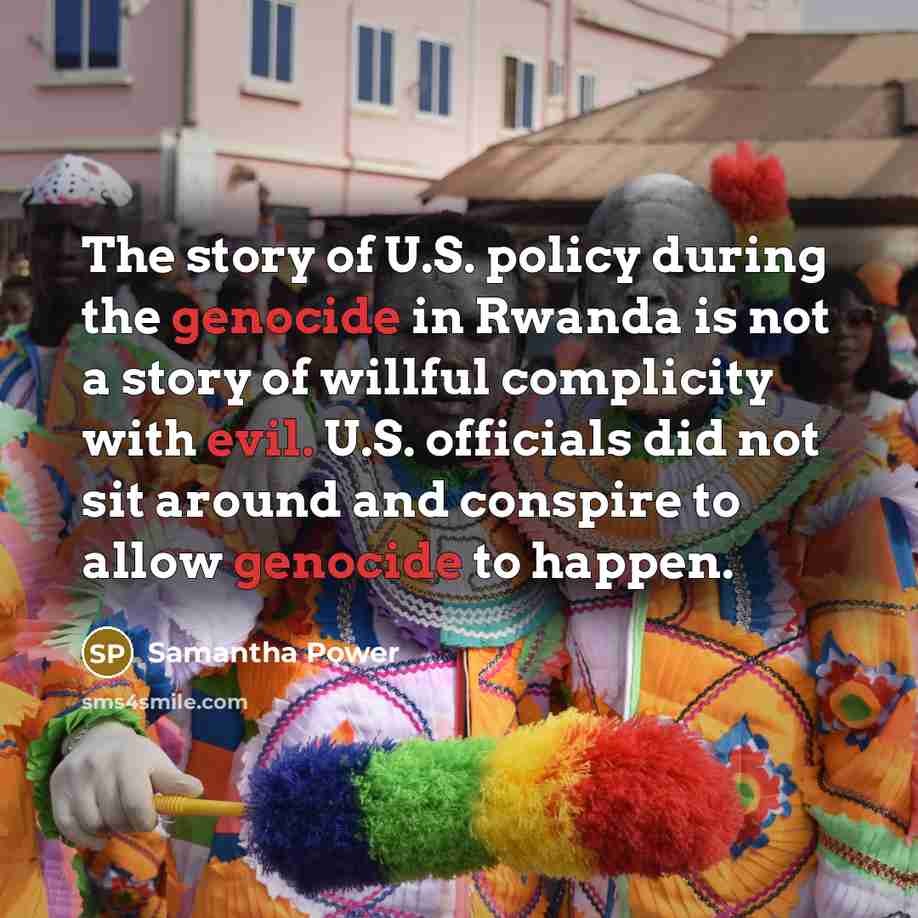 “The story of U.S. policy during the genocide in Rwanda…” quote by Samantha Power