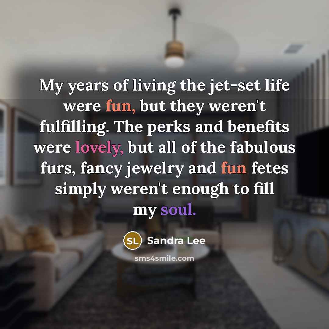 “My years of living the jet-set life were fun, but…” quote by Sandra Lee