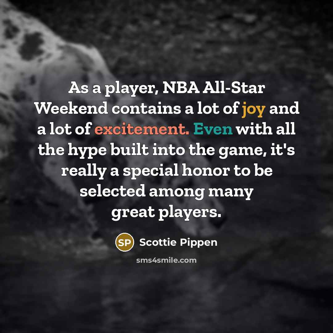 “As a player, NBA All-Star Weekend contains a lot of joy and a lot of excitement. Even with all the hype built into the game, it's really a special honor to be selected among many great players.” quote by Scottie Pippen