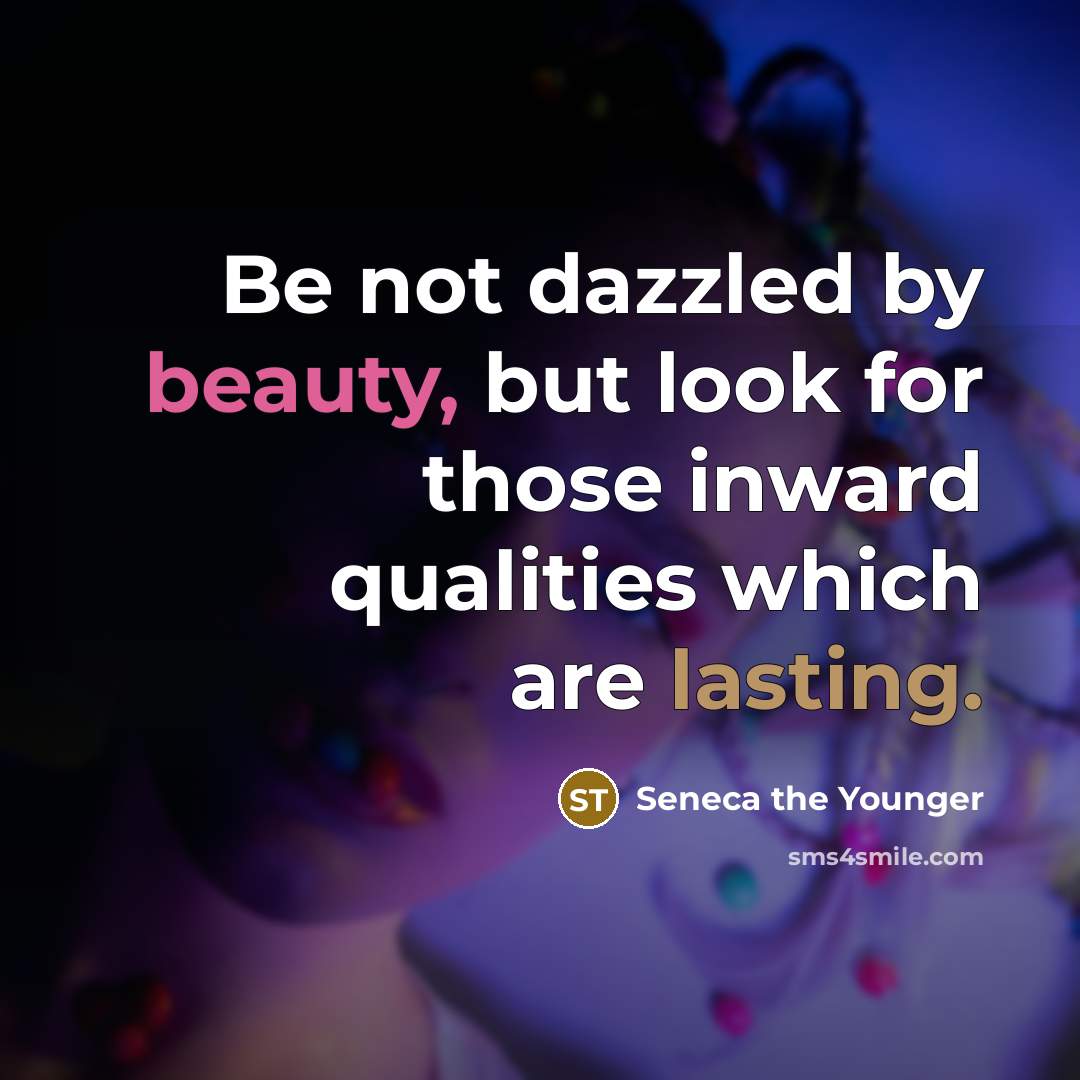 “Be not dazzled by beauty, but look for those inward…” quote by Seneca the Younger