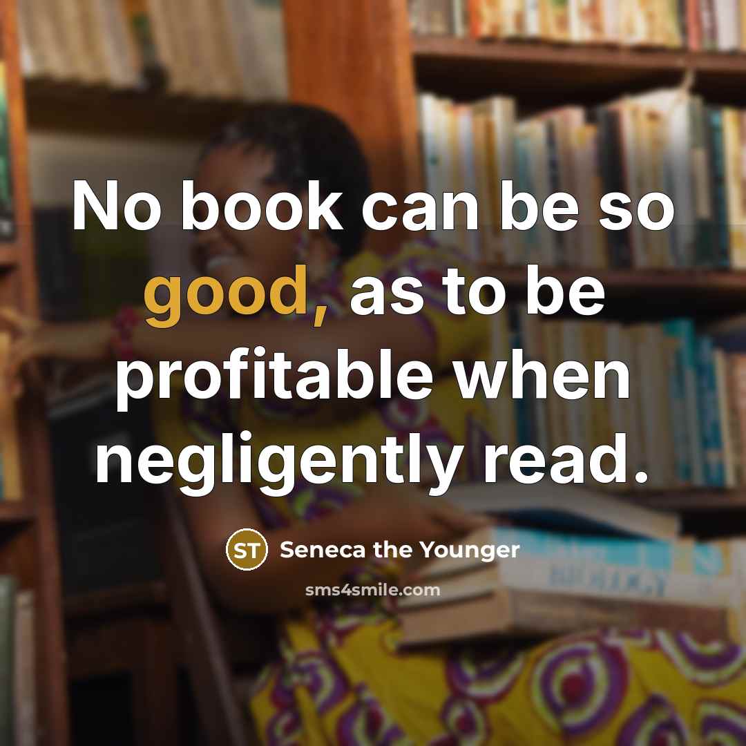 “No book can be so good, as to be profitable…” quote by Seneca the Younger