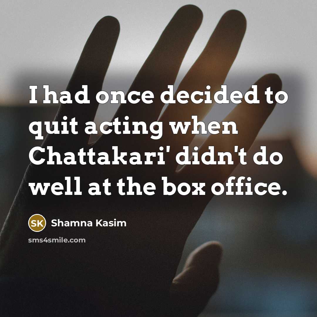 “I had once decided to quit acting when Chattakari' didn't…” quote by Shamna Kasim