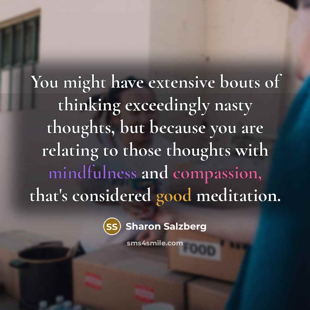 “You might have extensive bouts of thinking exceedingly nasty thoughts,…” quote by Sharon Salzberg