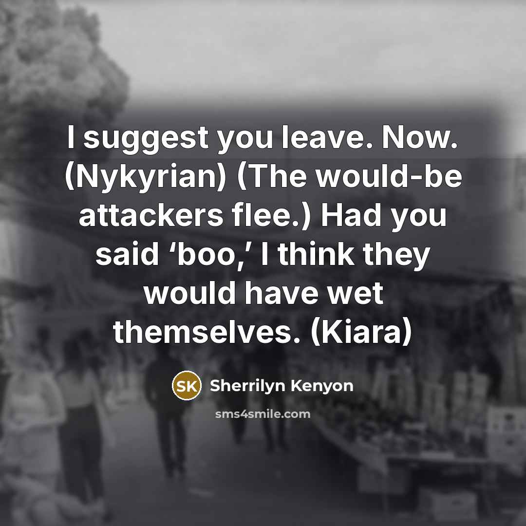 “I suggest you leave. Now. (Nykyrian) (The would-be attackers flee.)…” quote by Sherrilyn Kenyon
