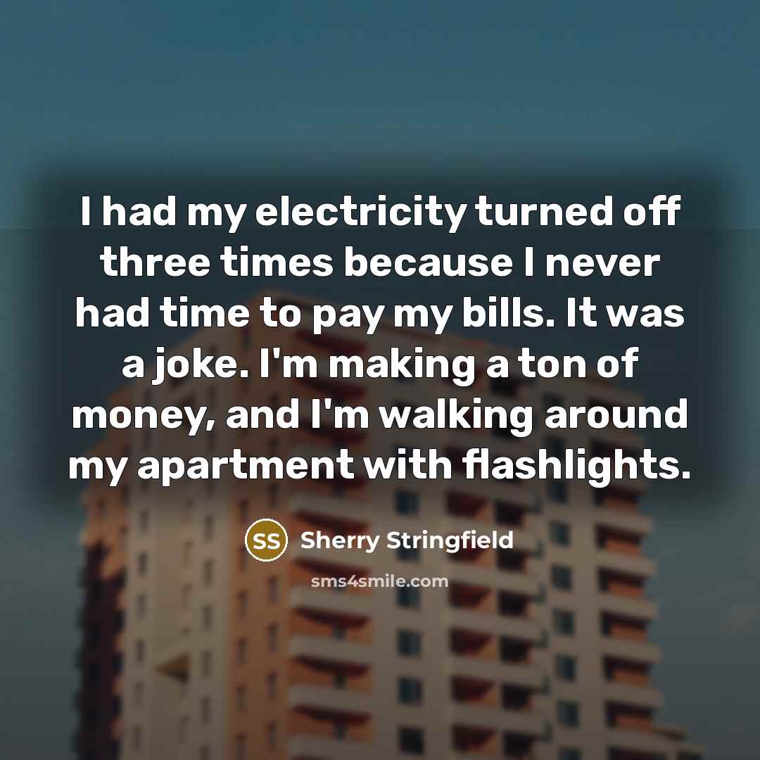 “I had my electricity turned off three times because I…” quote by Sherry Stringfield