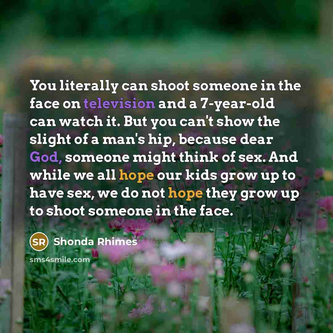 “You literally can shoot someone in the face on television…” quote by Shonda Rhimes